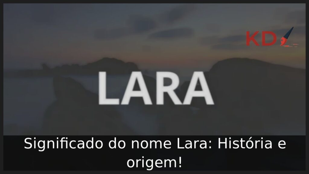 Significado do nome Lara: História e origem!