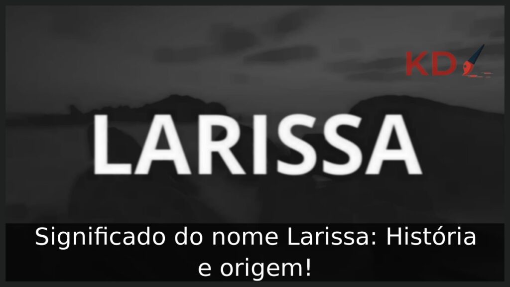 Significado do nome Larissa: História e origem!