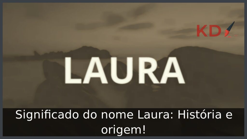 Significado do nome Laura: História e origem!