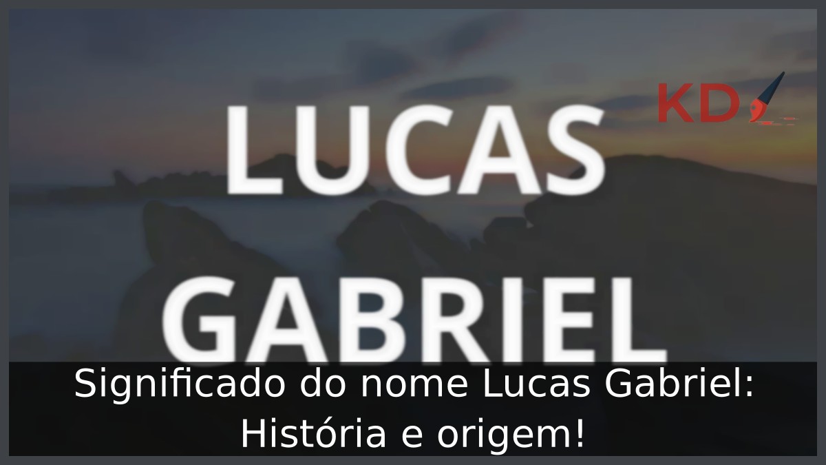 Significado do nome Lucas Gabriel: História e origem!