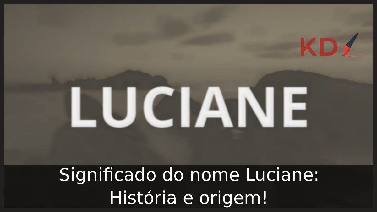 Significado do nome Luciane: História e origem!