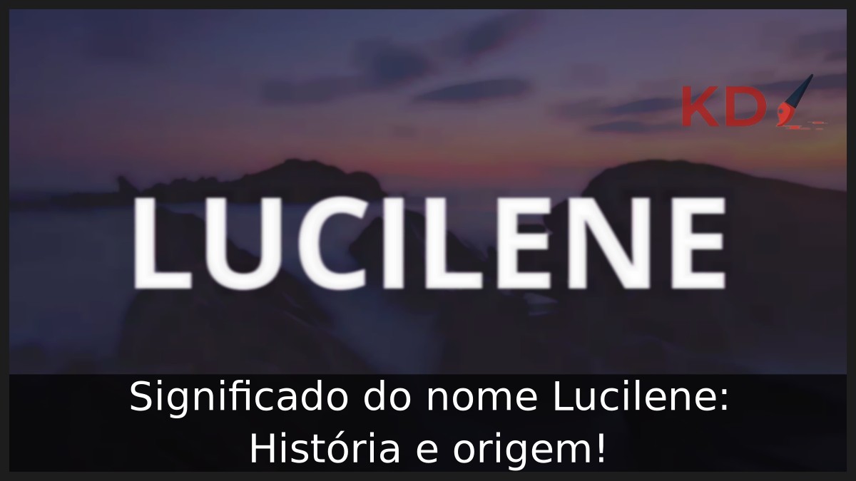 Significado do nome Lucilene: História e origem!