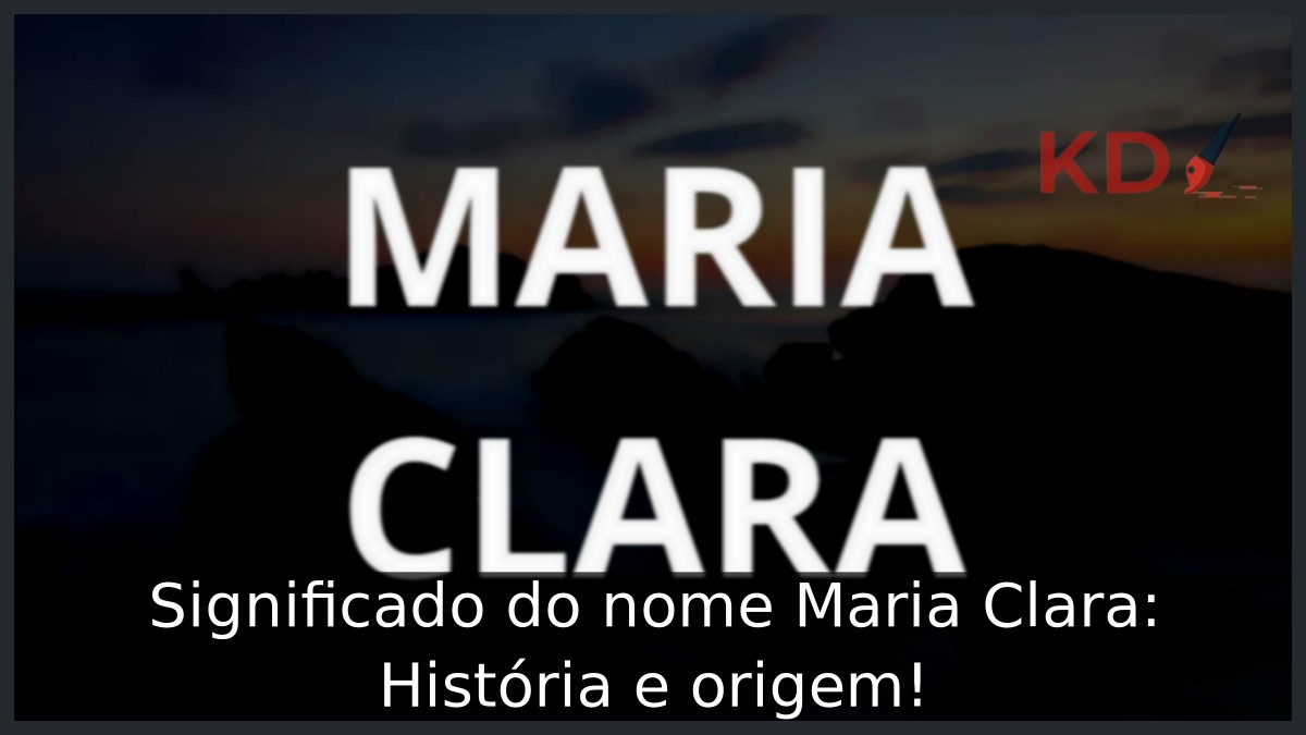 Significado do nome Maria Clara: História e origem!
