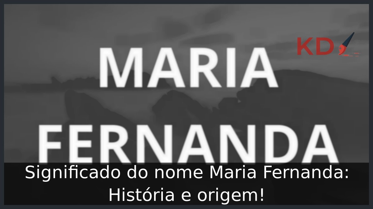 Significado do nome Maria Fernanda: História e origem!