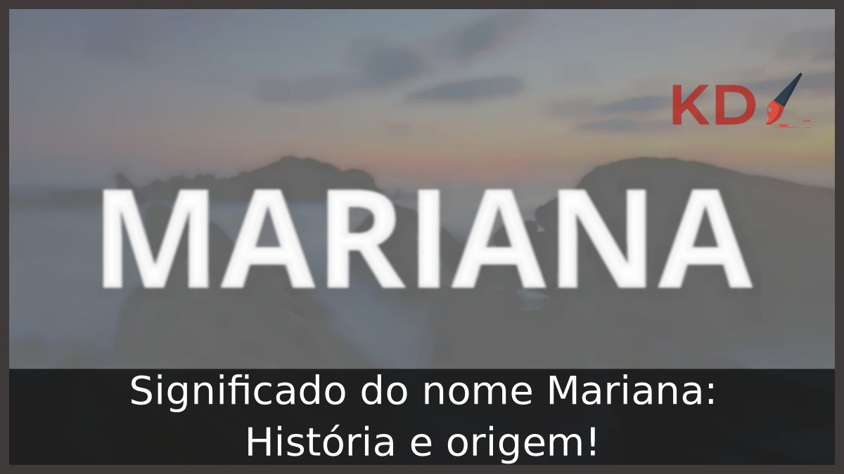 Significado do nome Mariana: História e origem!
