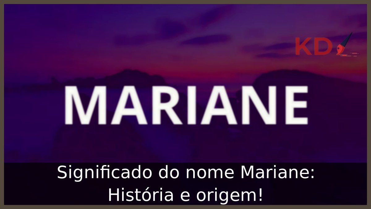 Significado do nome Mariane: História e origem!
