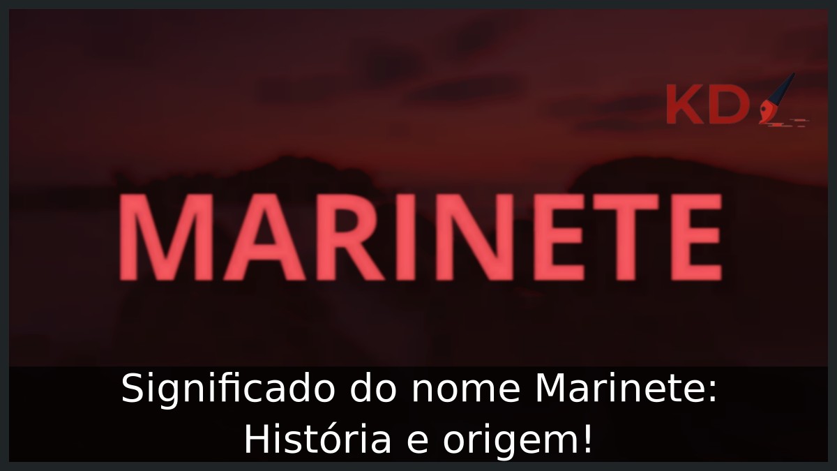 Significado do nome Marinete: História e origem!