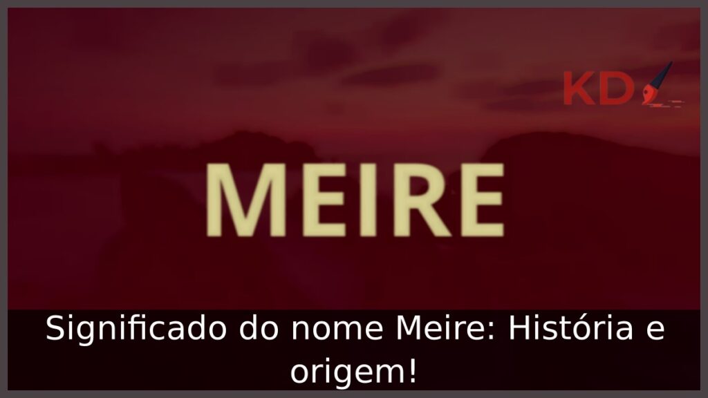 Significado do nome Meire: História e origem! 1 Significado do nome Meire: História e origem!