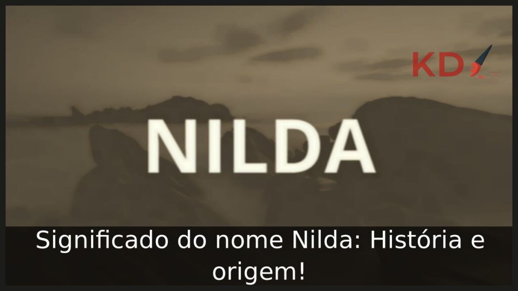 Significado do nome Nilda: História e origem!