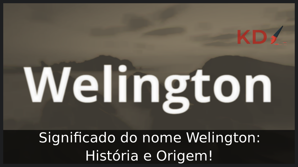 Significado do nome Welington: História e Origem! 1 Significado do nome Welington