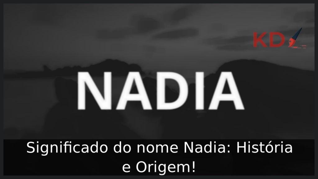 Significado do nome Nadia: História e Origem! 1 Significado do nome Nadia