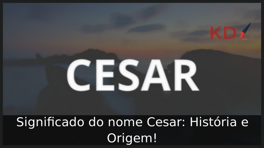 Significado do nome Cesar