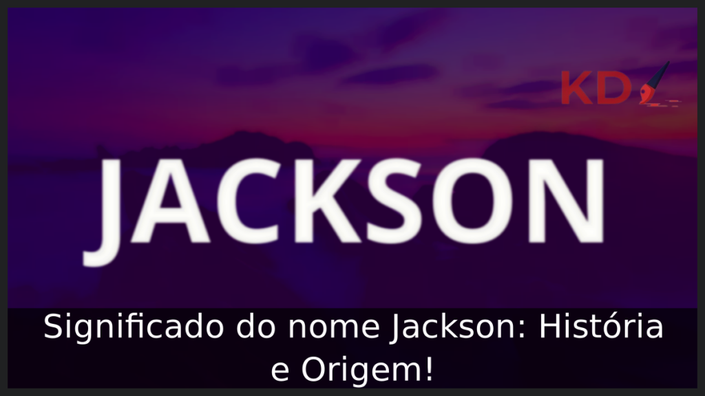 Significado do nome Jackson: História e Origem! 1 Significado do nome Jackson