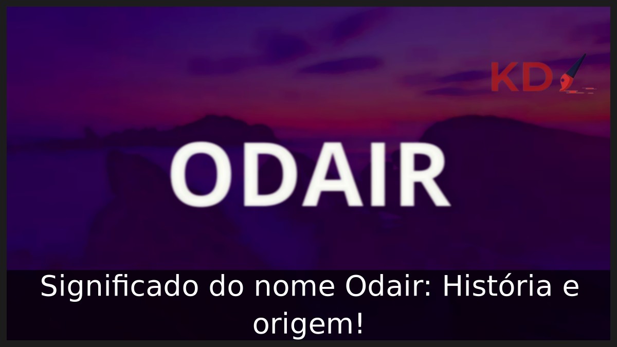 Significado do nome Odair: História e origem! 11 Significado do nome Odair: História e origem!