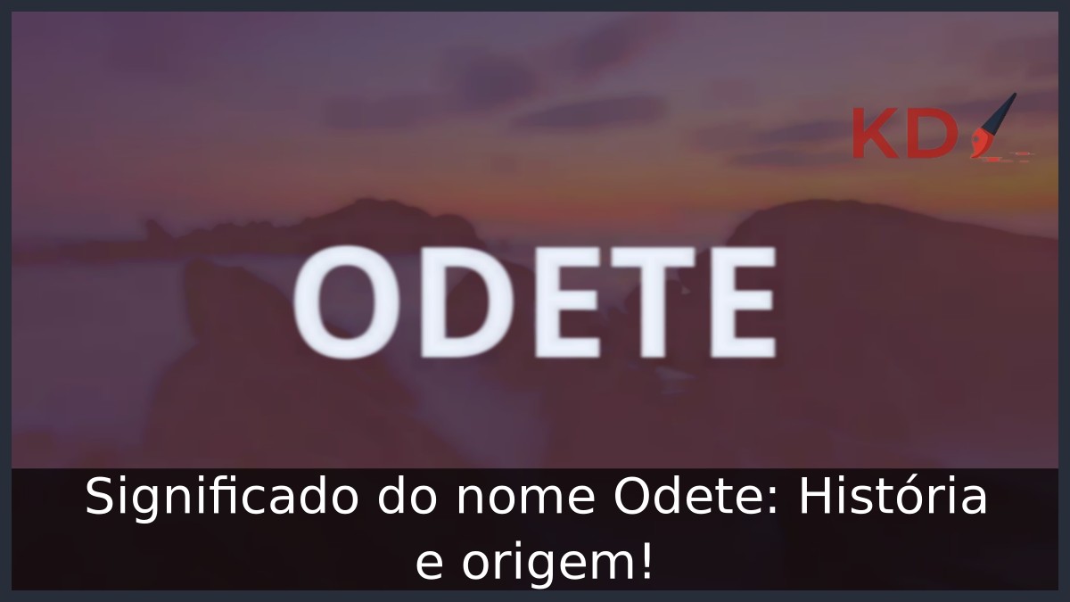 Significado do nome Odete: História e origem!