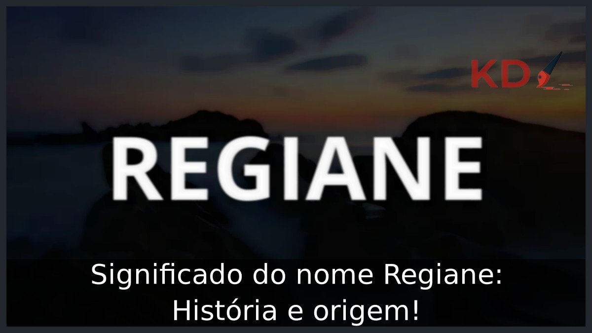Significado do nome Regiane: História e origem!