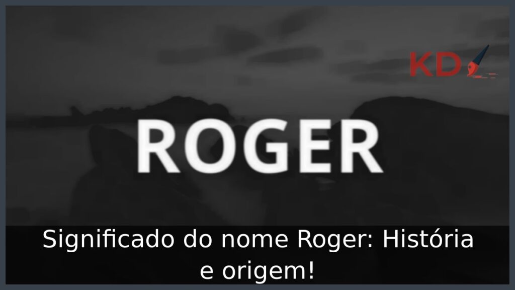 Significado do nome Roger: História e origem!