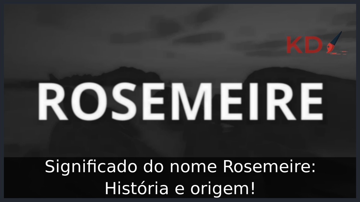 Significado do nome Rosemeire: História e origem!