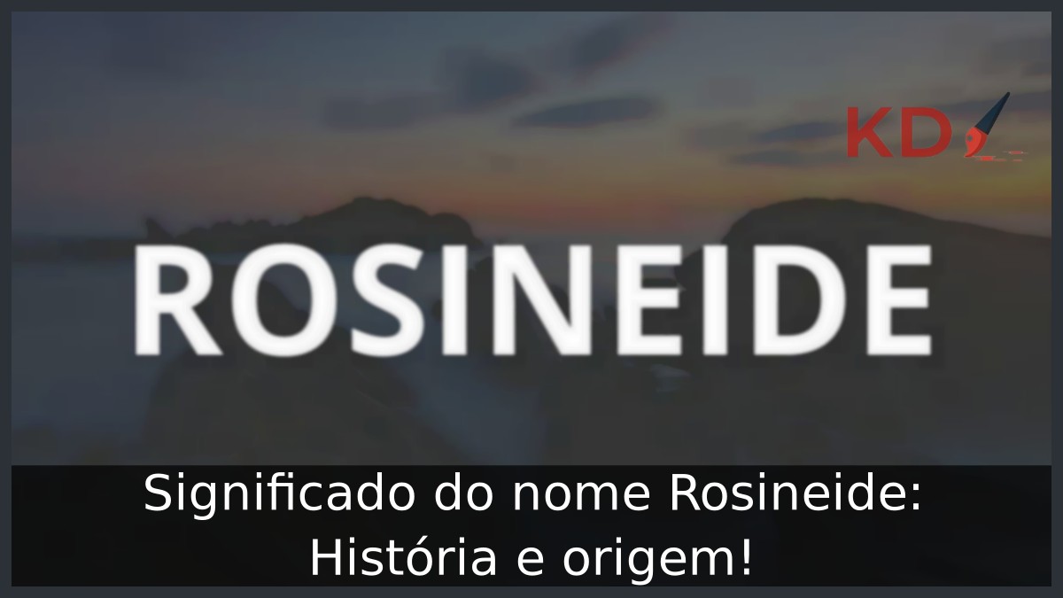 Significado do nome Rosineide: História e origem!