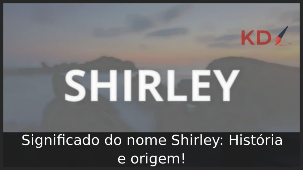 Significado do nome Shirley: História e origem!