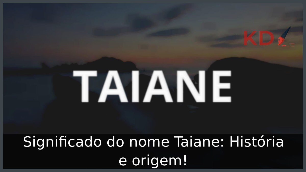 Significado do nome Taiane: História e origem! 5 Significado do nome Taiane: História e origem!