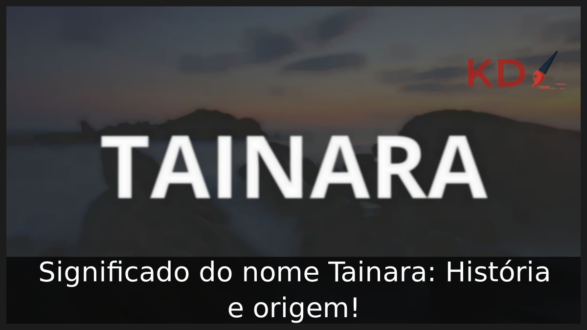 Significado do nome Tainara: História e origem!