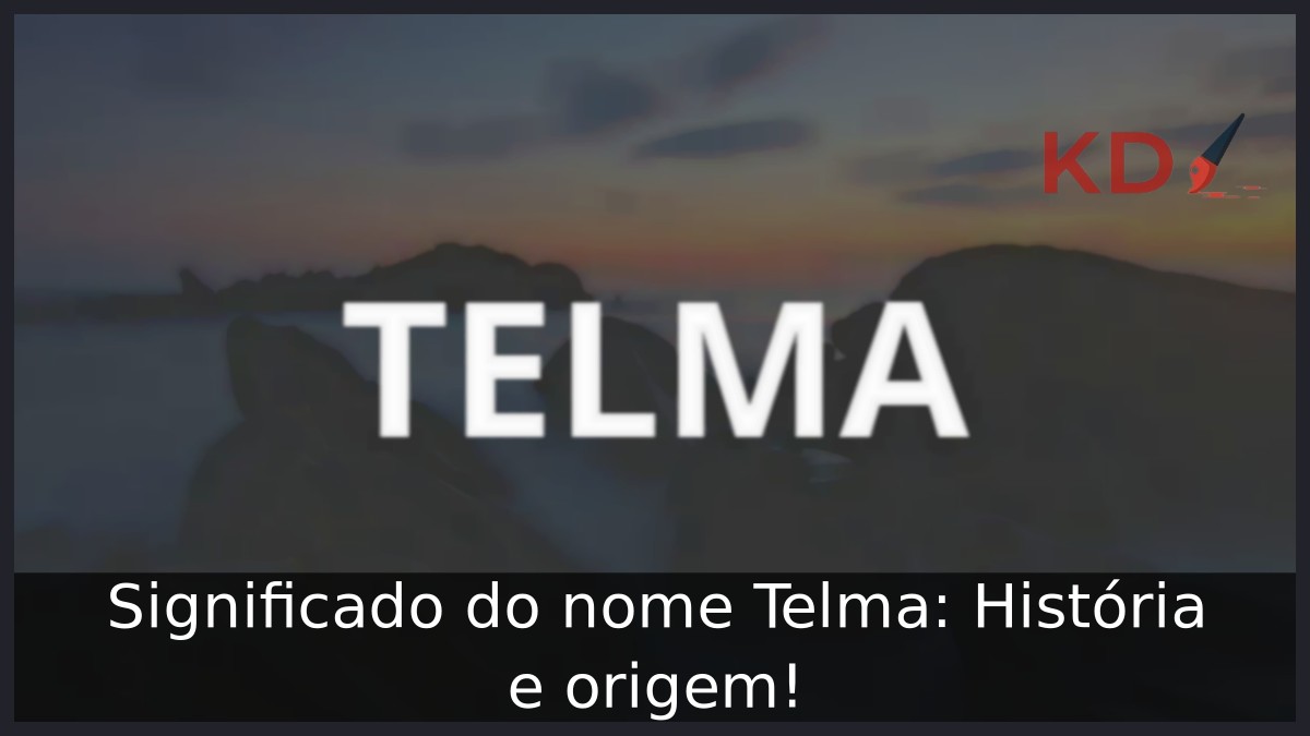 Significado do nome Telma: História e origem! 12 Significado do nome Telma: História e origem!