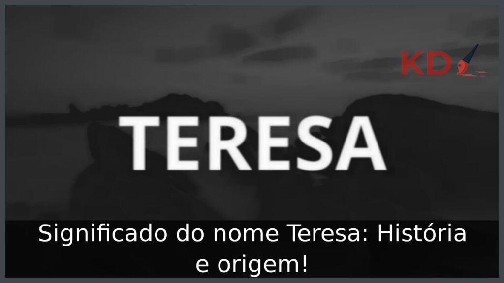 Significado do nome Teresa: História e origem! 1 Significado do nome Teresa: História e origem!