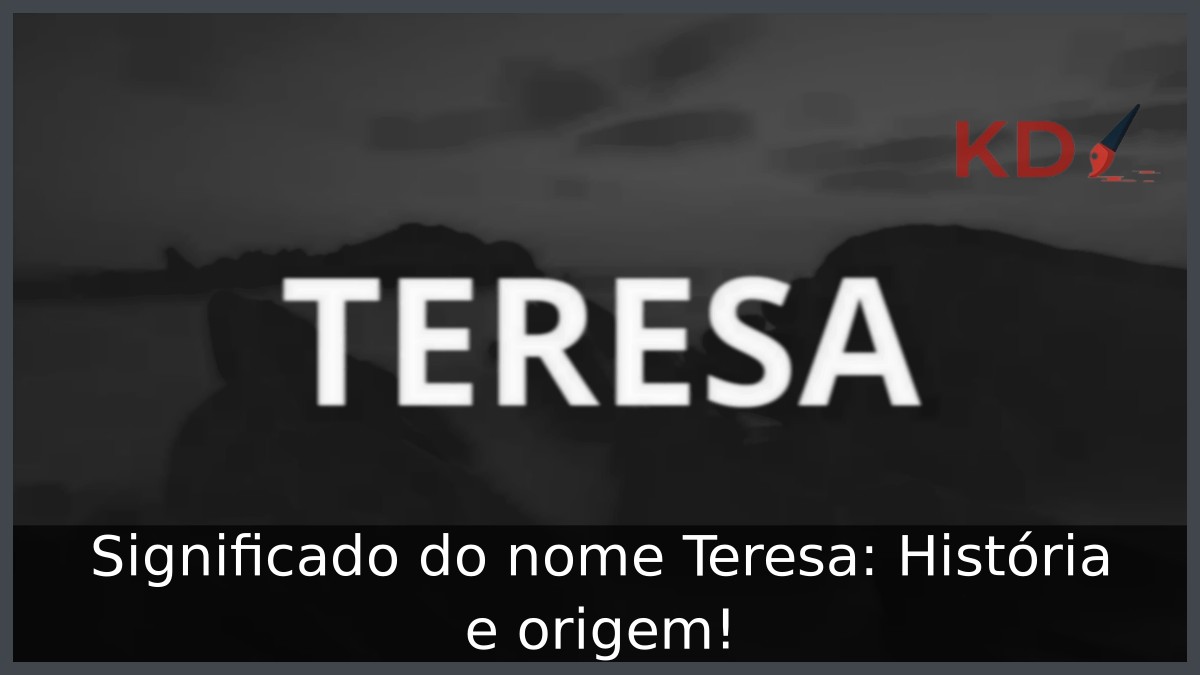 Significado do nome Teresa: História e origem!
