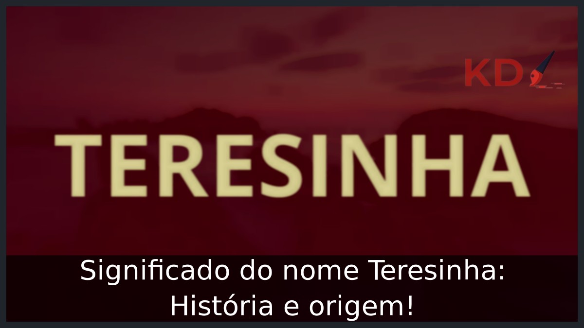 Significado do nome Teresinha: História e origem!