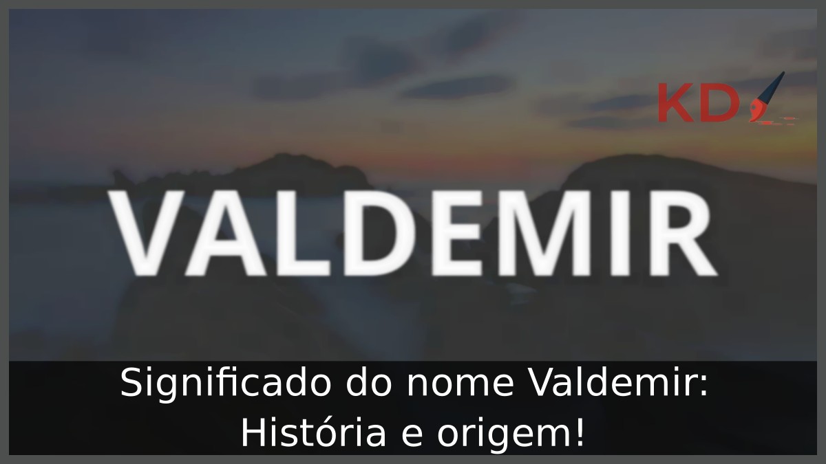 Significado do nome Valdemir: História e origem!