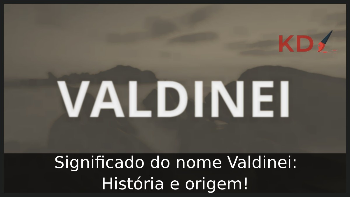 Significado do nome Valdinei: História e origem!
