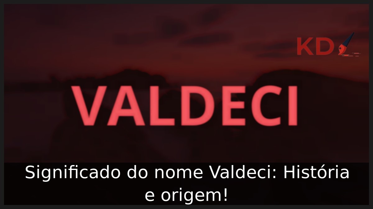 Significado do nome Valdeci: História e origem!