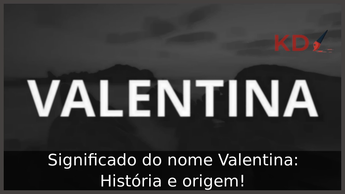Significado do nome Valentina: História e origem!