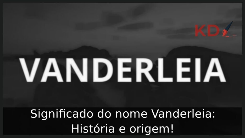 Significado do nome Vanderleia: História e origem!
