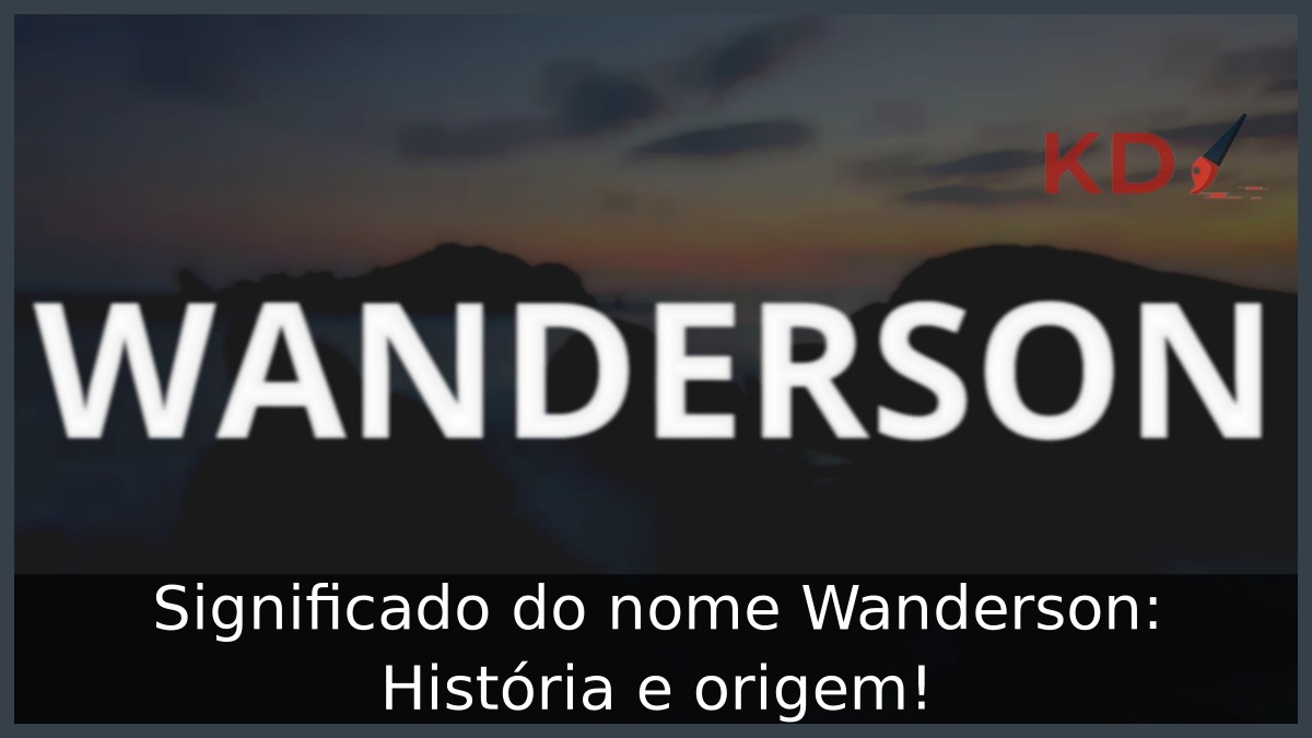 Significado do nome Wanderson: História e origem!