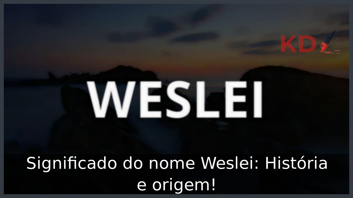 Significado do nome Weslei: História e origem!