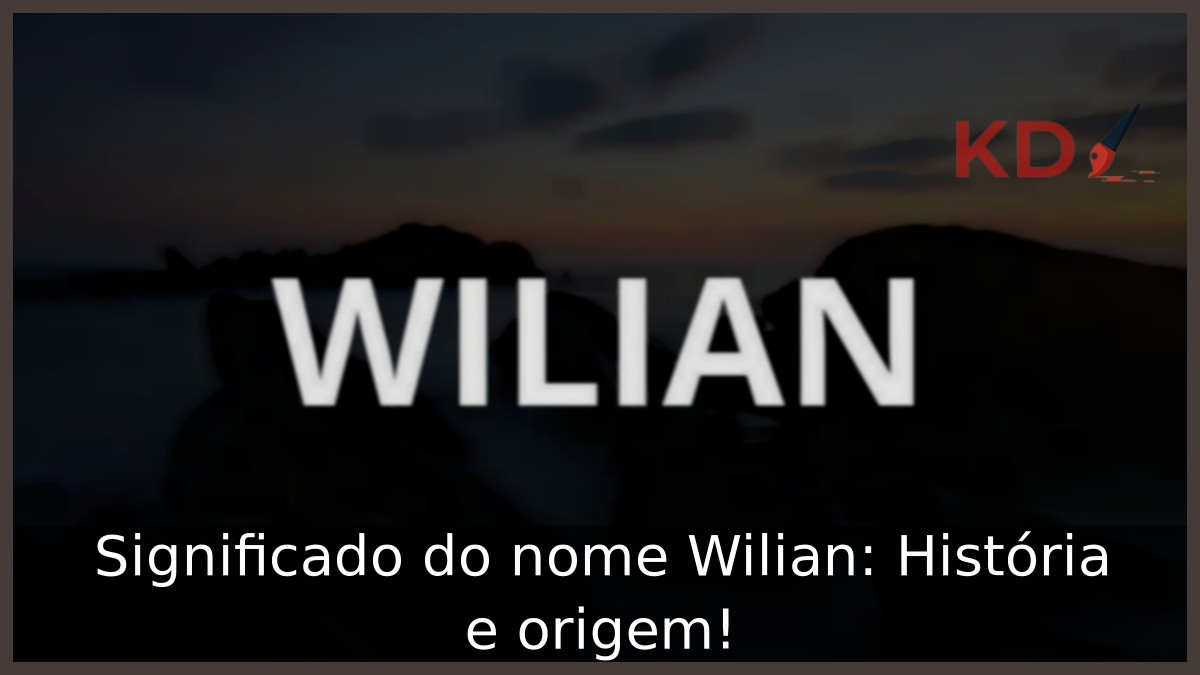 Significado do nome Wilian: História e origem!
