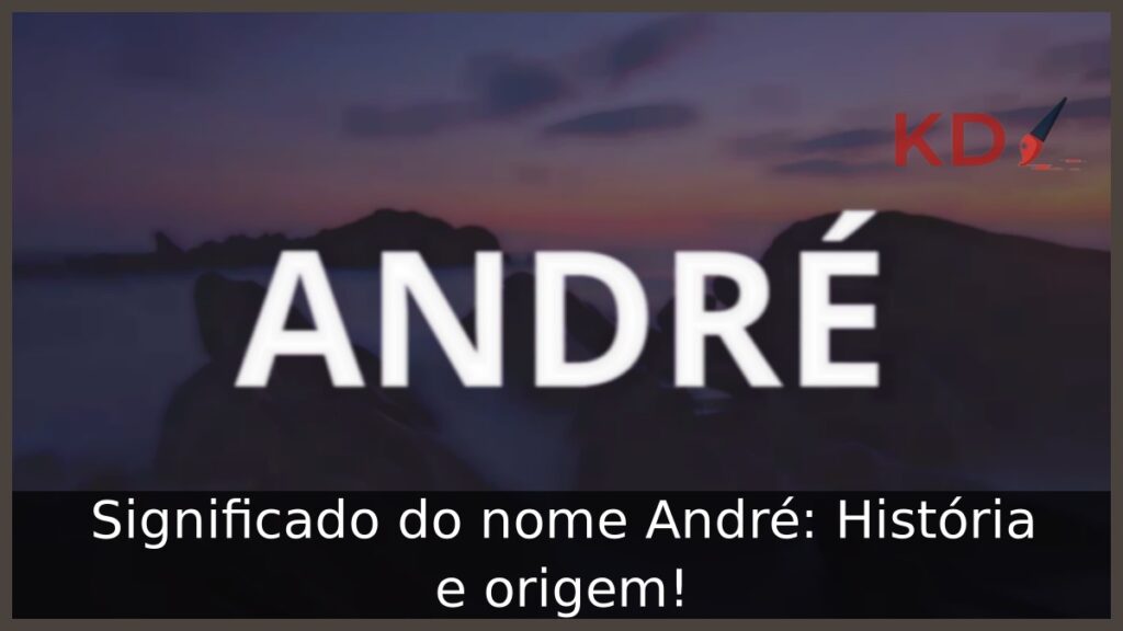 Significado do nome André: História e origem!