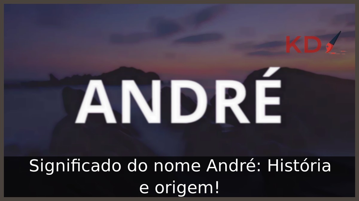 Significado do nome André: História e origem!