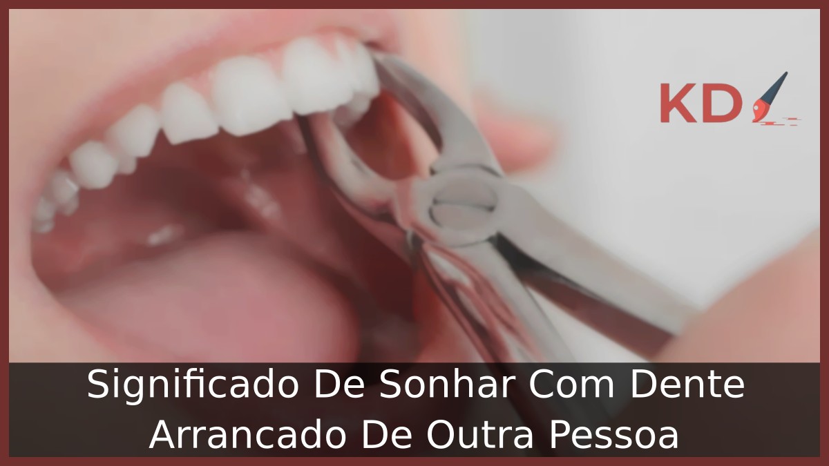 Sonhar Com Dente Arrancado De Outra Pessoa: Significado verdadeiro! 10 Sonhar Com Dente Arrancado De Outra Pessoa