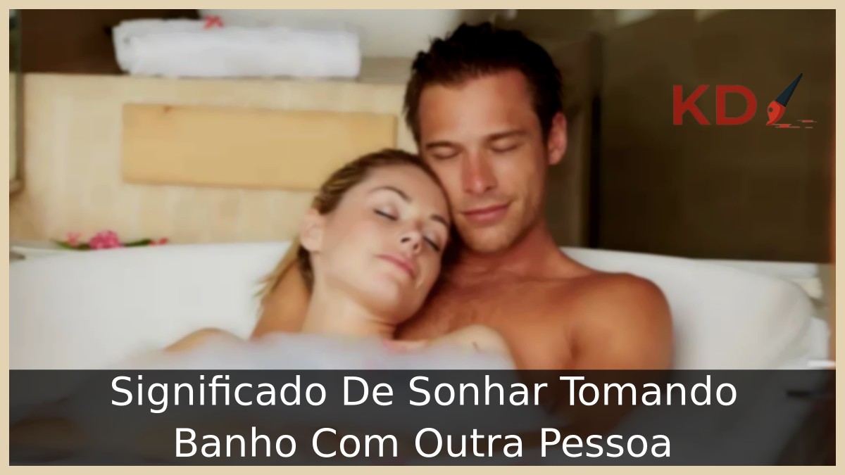Sonhar Tomando Banho Com Outra Pessoa: Significado real! 21 Sonhar Tomando Banho Com Outra Pessoa