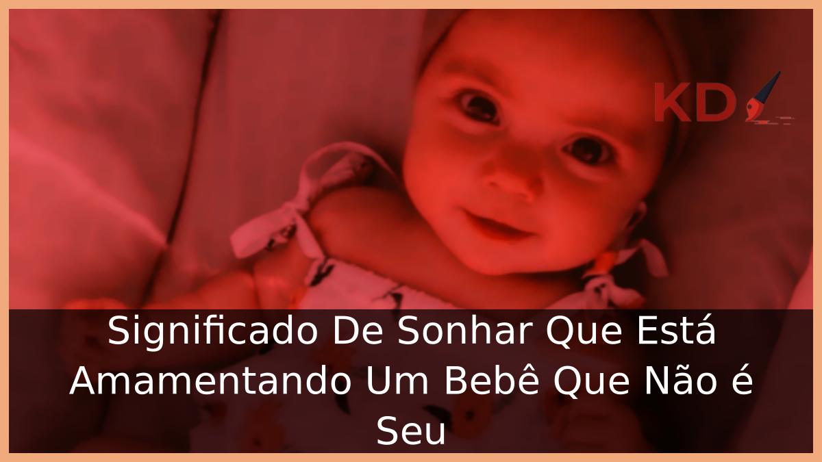 Significado De Sonhar Que Está Amamentando Um Bebê Que Não é Seu 11 Sonhar Que Está Amamentando Um Bebê Que Não é Seu
