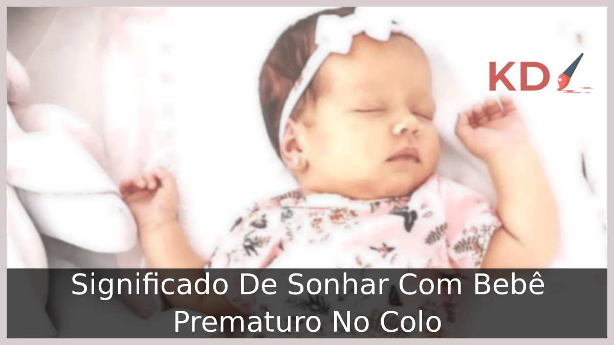 Significado De Sonhar Com Bebê Prematuro No Colo 3 Bebê Prematuro No Colo