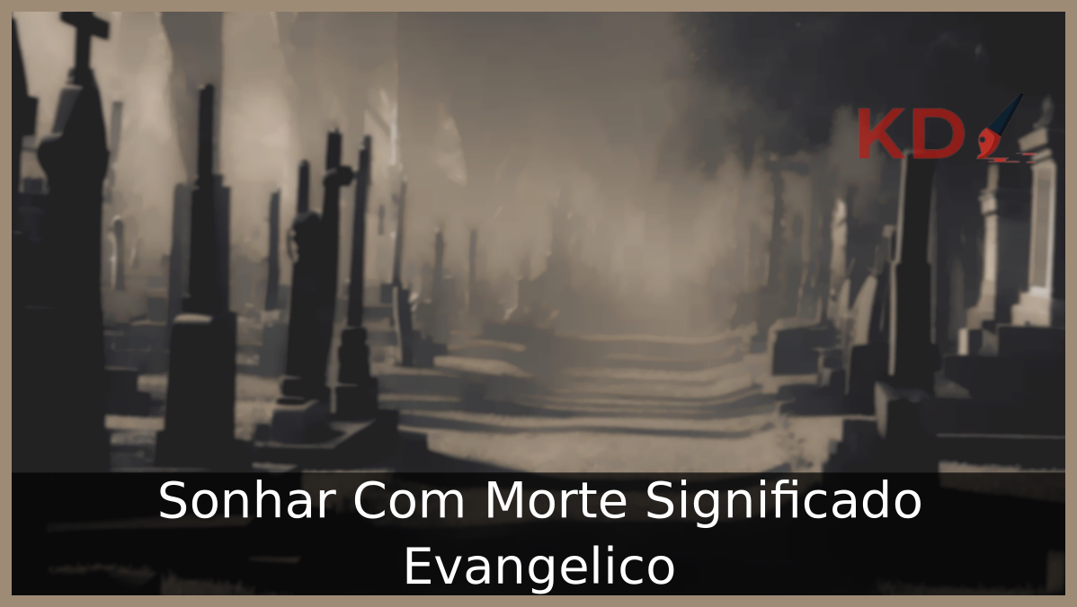 Sonhar Com Morte Significado Evangélico 3 Sonhar Com Morte Significado Evangélico