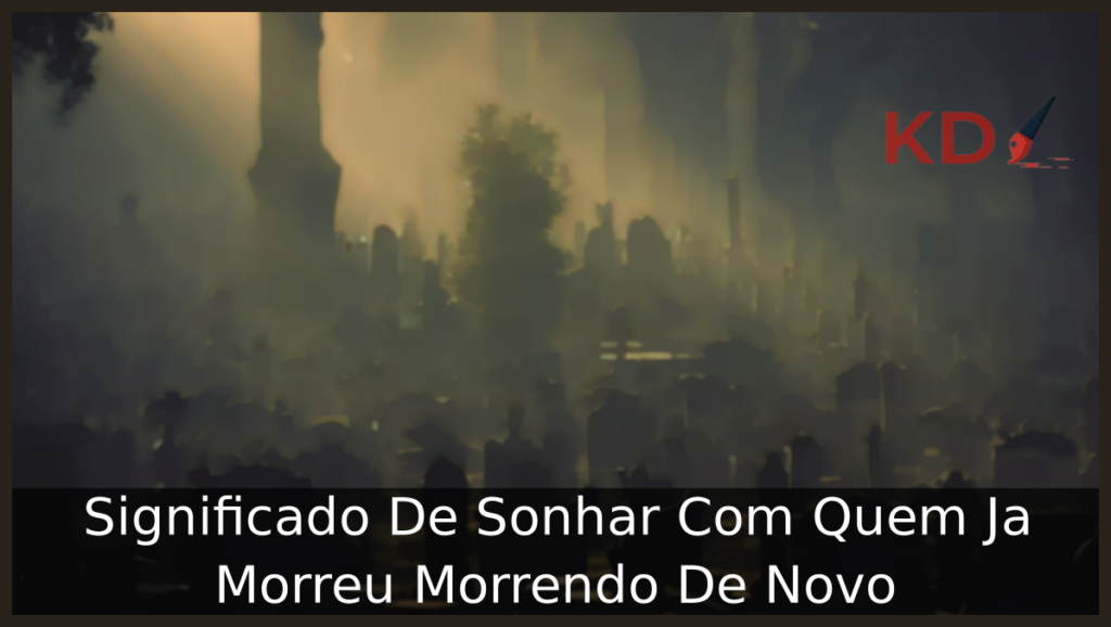Significado De Sonhar Com Quem Já Morreu Morrendo De Novo 1 Sonhar Com Quem Já Morreu