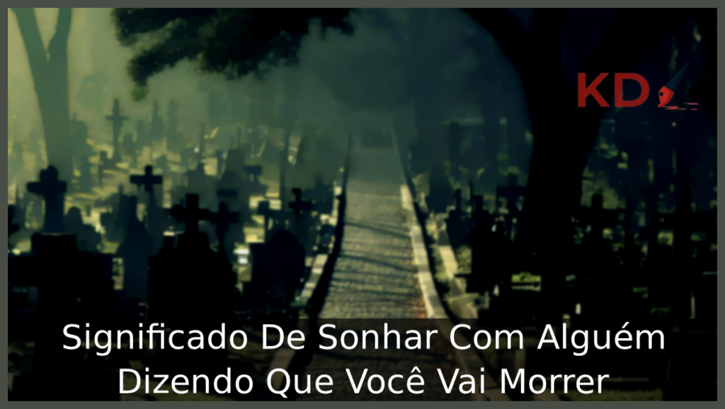 Significado De Sonhar Com Alguém Dizendo Que Você Vai Morrer 1 sonhar Com Alguém Dizendo Que Você Vai Morrer