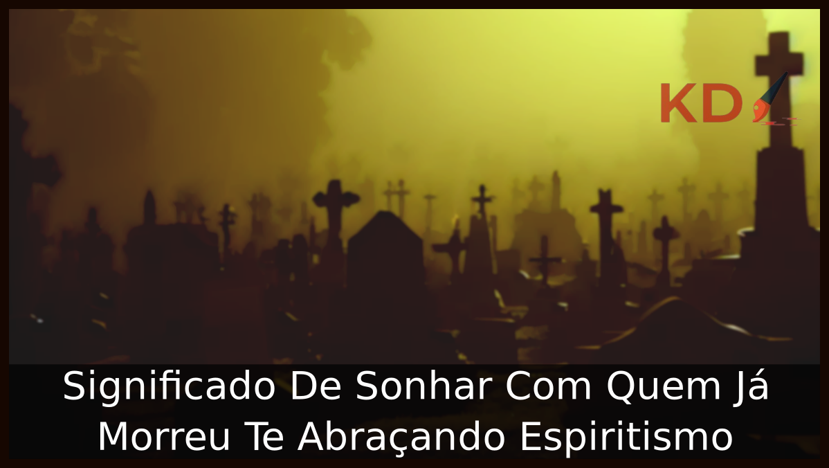 Significado De Sonhar Com Quem Já Morreu Te Abraçando Espiritismo 9 Sonhar Com Quem Já Morreu Te Abraçando