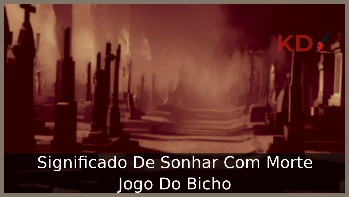 Significado De Sonhar Com Morte Jogo Do Bicho 5 Sonhar Com Morte Jogo Do Bicho