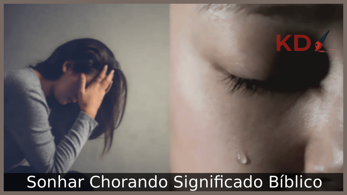 Sonhar Chorando Significado Bíblico 15 Sonhar Chorando Significado Bíblico